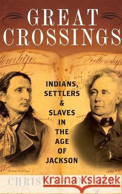 Great Crossings: Indians, Settlers, and Slaves in the Age of Jackson Christina Snyder 9780199399062 Oxford University Press, USA