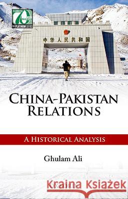 China-Pakistan Relations: A Historical Analysis Ghulam Ali 9780199402496