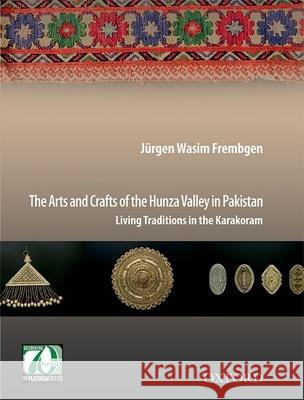 The Arts and Crafts of the Hunza Valley in Pakistan: Living Traditions in the Karakoram Jurgen Wasim Frembgen 9780199405206
