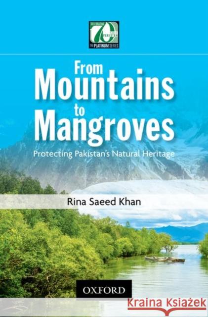 From Mountains to Mangroves: Protecting Pakistan's Natural Heritage Rina Saeed Khan 9780199405466 Oxford University Press, USA