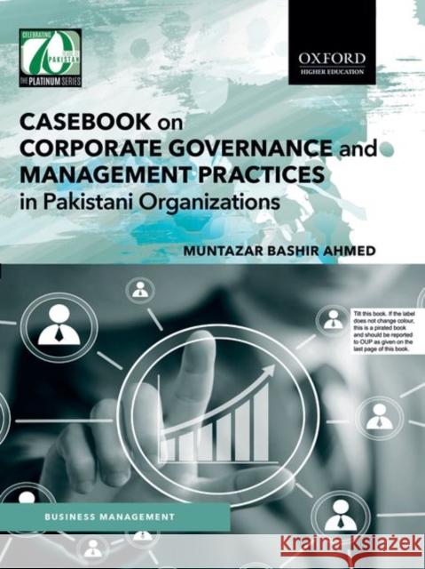 Casebook on Corporate Governance and Management Practices in Pakistani Organizations Muntazar Bashir Ahmed 9780199405497 Oxford University Press, USA