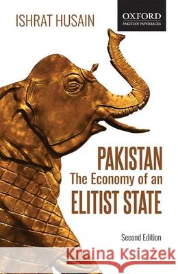 Pakistan: The Economy of an Elitist State (2e) Ishrat Husain 9780199406616