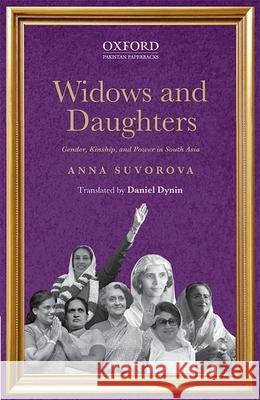 Widows and Daughters: Gender, Kinship, and Power in South Asia Suvorova, Anna 9780199408672 OUP Pakistan