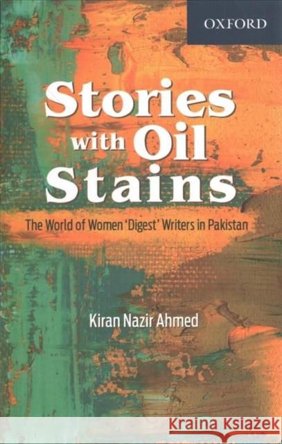 Stories with Oil Stains: The World of Women Digest Writers in Pakistan Kiran Nazir (Assistant Professor Centre of Excellence in Gender Studies, Assistant Professor Centre of Excellence in Gen 9780199408986 OUP Pakistan