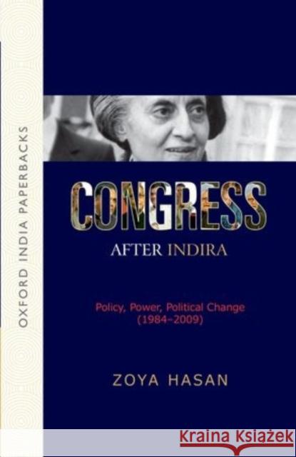 Congress After Indira: Policy, Power, Political Change (1984-2009) Zoya Hasan 9780199453351 Oxford University Press, USA