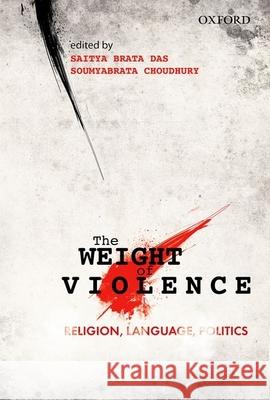 The Weight of Violence: Religion, Language, Politics Saitya Brata Das Soumyabrata Choudhury 9780199453726 Oxford University Press, USA