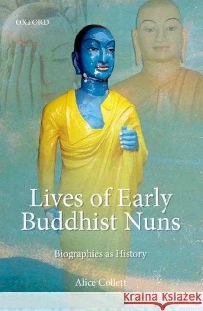 Lives of Early Buddhist Nuns: Biographies as History Alice Collett 9780199459070 Oxford University Press, USA