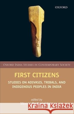 First Citizens: Studies on Adivasis, Tribals, and Indigenous Peoples in India Meena Radhakrishna 9780199459698