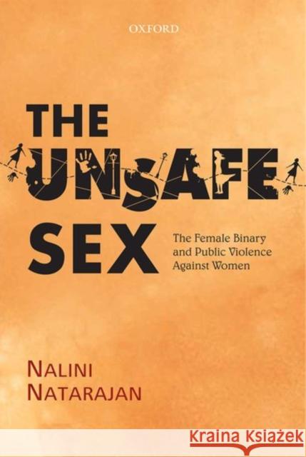 The Unsafe Sex: The Female Binary and Public Violence Against Women Nalini Natarajan 9780199463107 Oxford University Press, USA