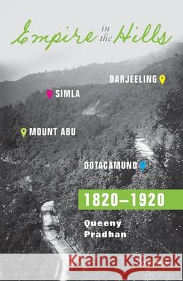 Empire in the Hills: Simla, Darjeeling, Ootacamund, and Mount Abu, 1820-1920 Queeny Pradhan   9780199463558