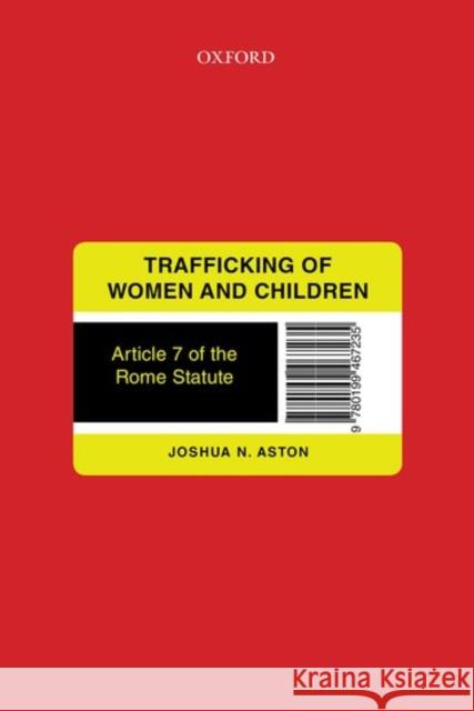 Trafficking of Women and Children: Article 7 of the Rome Statute Joshua Aston 9780199468171