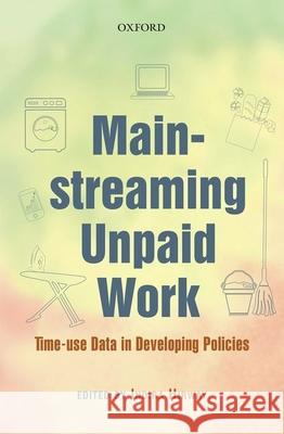 Mainstreaming Unpaid Work: Time-Use Data in Developing Policies Indira Hirway 9780199468256 Oxford University Press, USA