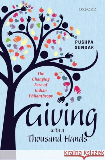 Giving with a Thousand Hands: The Changing Face of Indian Philanthropy Pushpa Sundar 9780199470686 Oxford University Press, USA
