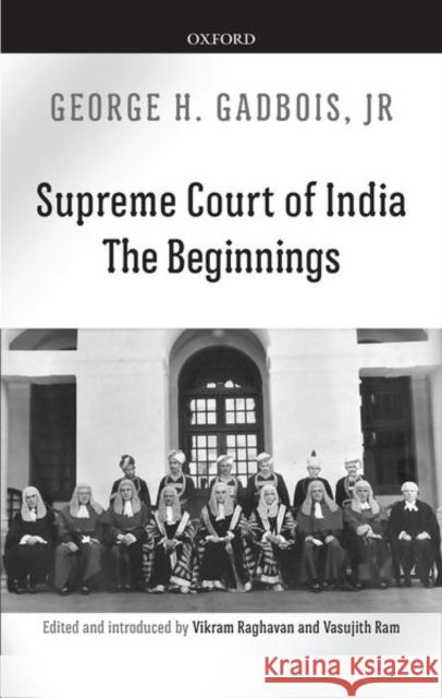 Supreme Court of India: The Beginnings George H. Gadboi 9780199472161 Oxford University Press, USA