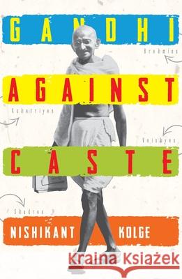 Gandhi Against Caste Nishikant Kolge 9780199474295