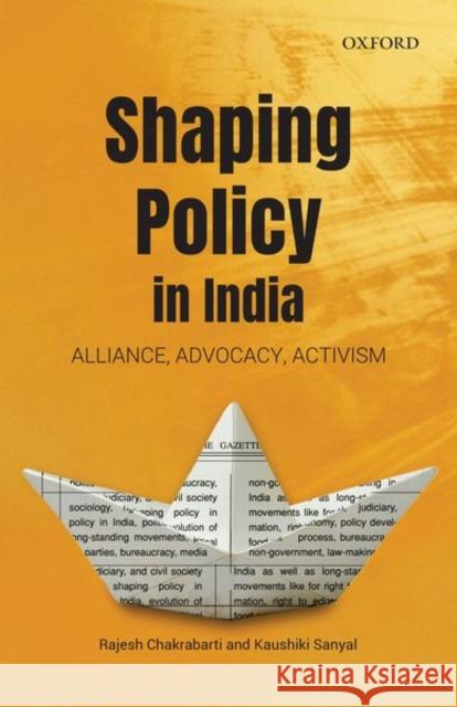 Shaping Policy in India: Alliance, Advocacy, Activism Rajesh Chakrabarti Kaushiki Sanyal 9780199475537