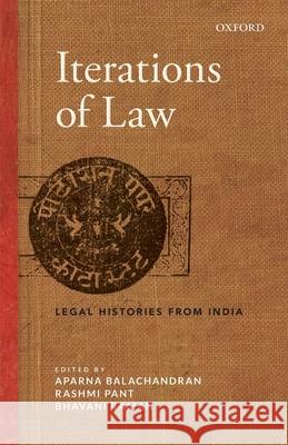 Iterations of Law: Legal Histories from India Aparna Balachandran Rashmi Pant Bhavani Raman 9780199477791