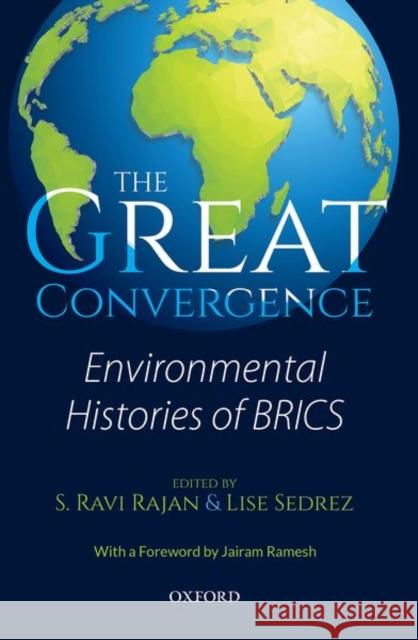 The Great Convergence: Environmental Histories of Brics S. Ravi Rajan Lise Sedrez 9780199479375 Oxford University Press, USA