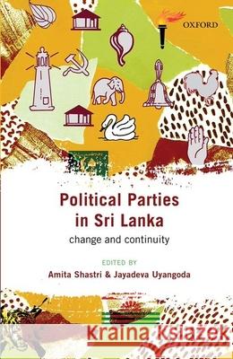 Political Parties in Sri Lanka: Change and Continuity Amita Shastri Jayadeva Uyangoda 9780199479634 Oxford University Press, USA