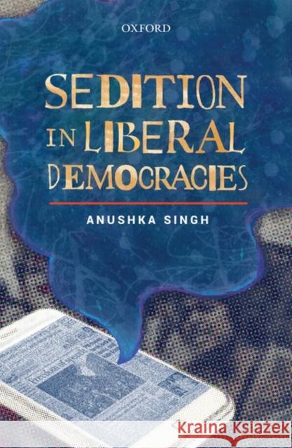 Sedition in Liberal Democracies Anushka Singh 9780199481699