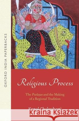 Religious Process: The Puranas and the Making of a Regional Tradition (Oip) Kunal Chakrabarti 9780199482542