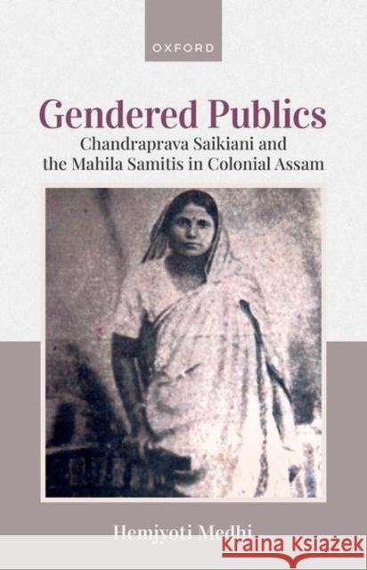 Gendered Publics Hemjyoti (Dr, Dr, Associate Professor, Department of English, Tezpur University, Assam) Medhi 9780199482900 OUP India