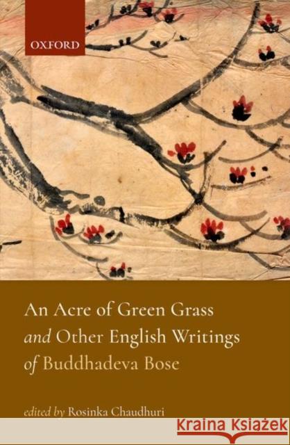 An Acre of Green Grass: English Writings of Buddhadeva Bose Rosinka Chaudhuri 9780199483600