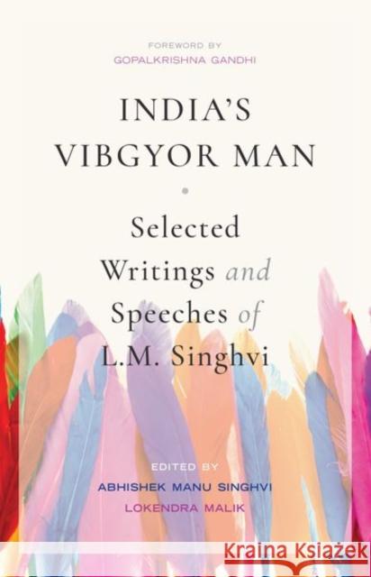 India's Vibgyor Man: Selected Writings and Speeches of L.M. Singhvi Singhvi, Abhishek Manu 9780199484164 Oxford University Press, USA