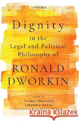Dignity in the Legal and Political Philosophy of Ronald Dworkin Salman Khurshid Lokendra Malik Veronica Rodriguez-Blanco 9780199484171 Oxford University Press, USA