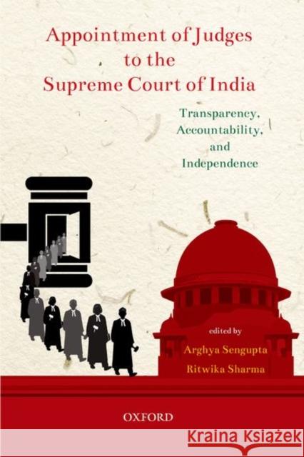 Appointment of Judges to the Supreme Court of India: Transparency, Accountability, and Independence Arghya Sengupta (Founder and Research Di Ritwika Sharma (Research Fellow, Vidhi C  9780199485079