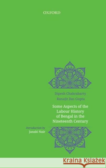 Some Aspects of Labour History of Bengal in the Nineteenth Century: Two Views Dipesh Chakrabarty Ranajit Dasgupta Rosinka Chaudhuri 9780199486670