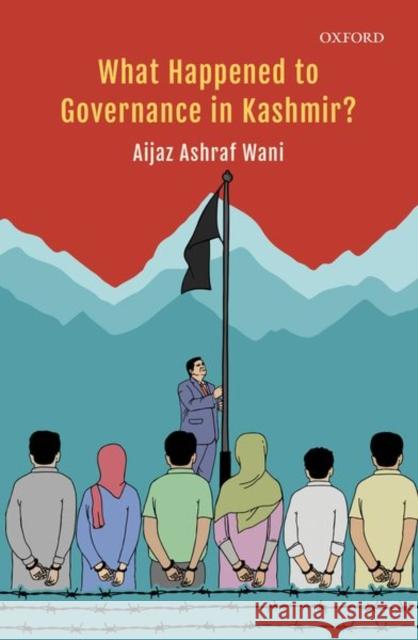 What Happened to Governance in Kashmir? Aijaz Ashraf Wani 9780199487608