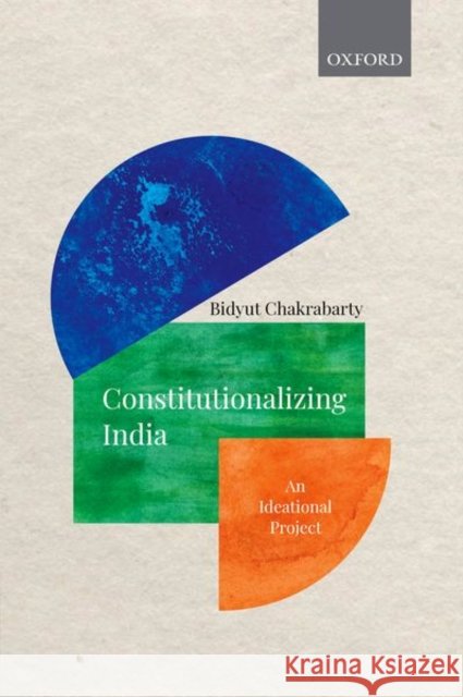 Constitutionalizing India: An Ideational Project Bidyut Chakrabarty (Professor, Political   9780199487622