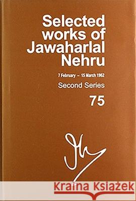 Selected Works of Jawaharlal Nehru: Second Series, Vol 75 (7 February -15 March 1962) Palat, Madhavan K. 9780199489015 OUP India