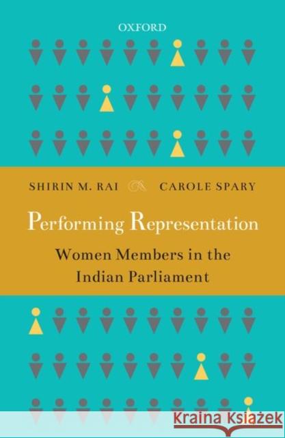 Performing Representation: Women Members in the Indian Parliament Shirin M Carole Spary 9780199489053 Oxford University Press, USA