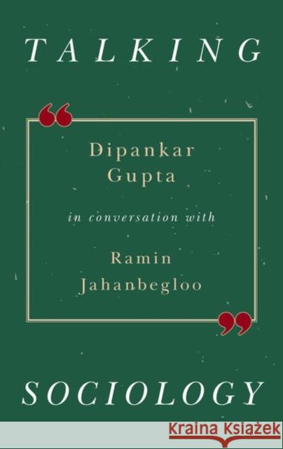 Talking Sociology: Deepankar Gupta in Conversation with Ramin Jahanbegloo Gupta, Dipankar 9780199489374