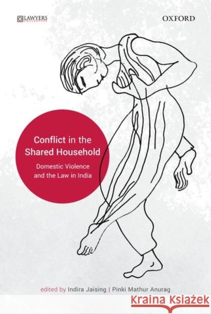 Conflict in the Shared Household: Domestic Violence and the Law in India Indira Jaising Pinki Mathur Anurag 9780199489954