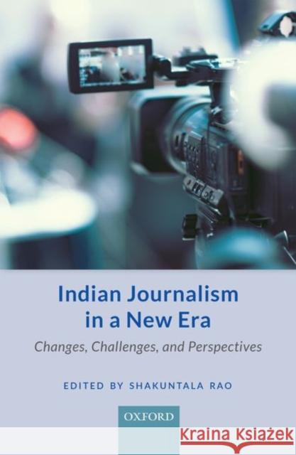Indian Journalism in a New Era: Changes, Challenges, and Perspectives Rao, Shakuntala 9780199490820