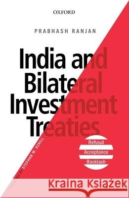 India and Bilateral Investment Treaties: Refusal, Acceptance, Backlash Prabhash Ranjan 9780199493746 Oxford University Press, USA