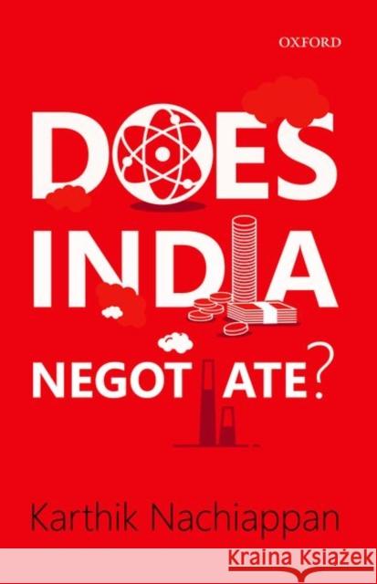Does India Negotiate? Karthik Nachiappan 9780199496686 Oxford University Press, USA