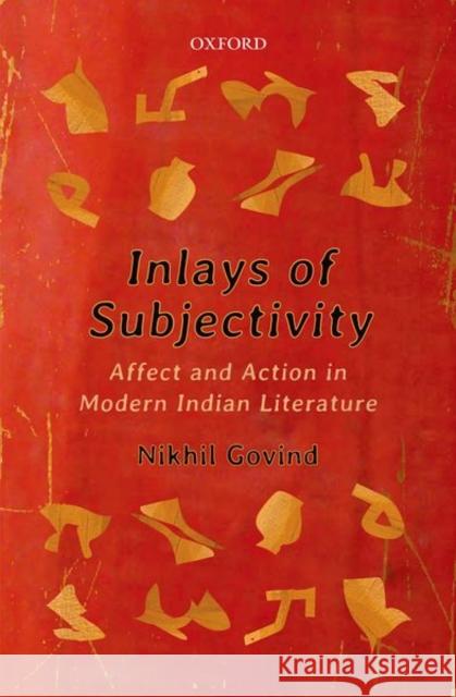 Inlays of Subjectivity: Affect and Action in Modern Indian Literature Nikhil Govind 9780199498727 Oxford University Press, USA