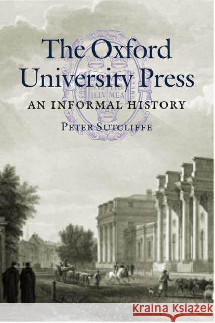 The Oxford University Press: An Informal History Sutcliffe, Peter 9780199510849 Oxford University Press