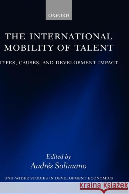 The International Mobility of Talent: Types, Causes, and Development Impact Solimano, Andrés 9780199532605 Oxford University Press, USA