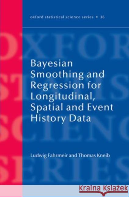 Bayesian Smoothing and Regression for Longitudinal, Spatial and Event History Data Ludwig Fahrmeir 9780199533022 0