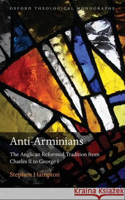 Anti-Arminians Otm C Hampton, Stephen 9780199533367 Oxford University Press, USA