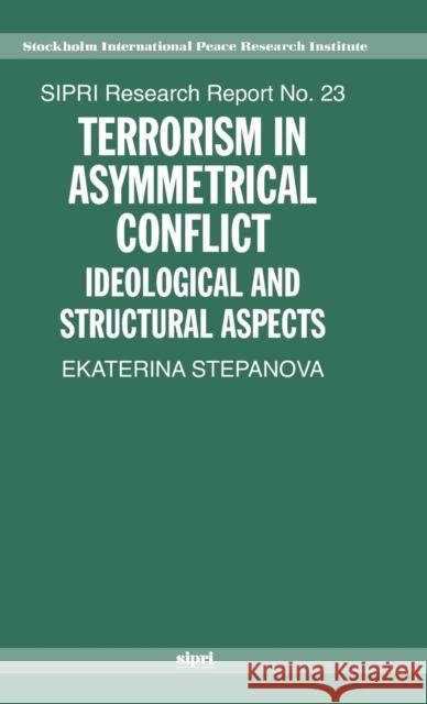 Terrorism in Asymmetric Conflict: Ideological and Structural Aspects Stepanova, Ekaterina A. 9780199533558