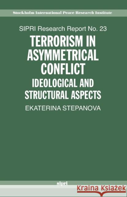 Terrorism in Asymmetric Conflict: Ideological and Structural Aspects Stepanova, Ekaterina A. 9780199533565