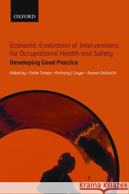 Economic Evaluation of Interventions for Occupational Health and Safety : Developing Good Practice Emile Tompa Anthony J. Culyer Roman Dolinschi 9780199533596