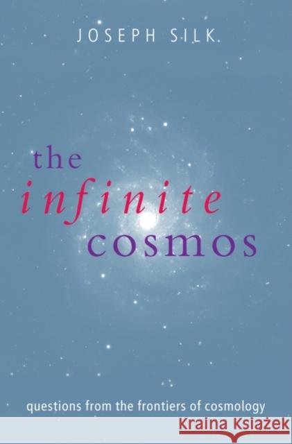 The Infinite Cosmos: Questions from the Frontiers of Cosmology Silk, Joseph 9780199533619