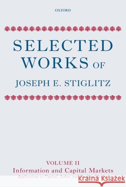 Selected Works of Joseph E. Stiglitz: Volume II: Information and Economic Analysis: Applications to Capital, Labor, and Product Markets Stiglitz, Joseph E. 9780199533718